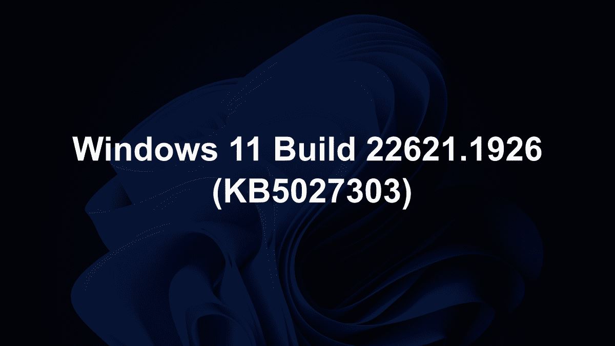 Win11 KB5027303今日发布 Win11Build 22621.1926 预览版更新内容汇总(windows11 22000.176)  第1张