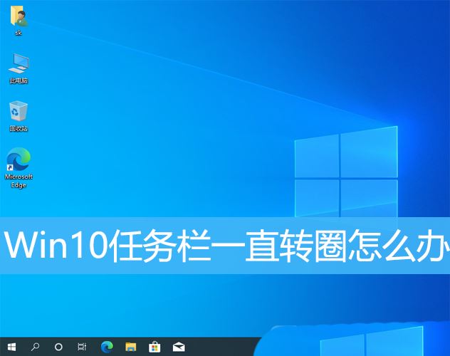 win10任务栏转圈卡住且不显示图标怎么办? Win10解决任务栏转圈的技巧(win10任务栏转圈卡住且不显示图标)  第1张