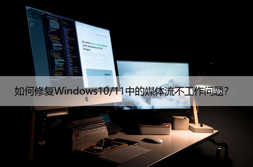 Win11/10系统媒体流不工作问题？媒体流启动不了的解决办法(windows10媒体流)