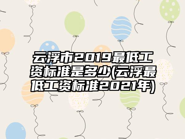 云浮市2019最低工资标准是多少(云浮最低工资标准2021年)