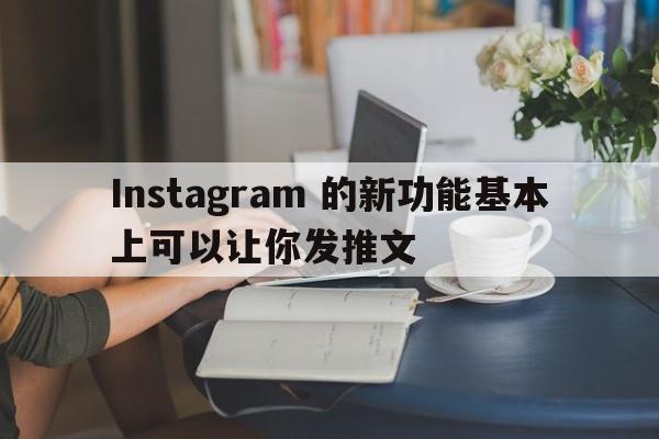 Instagram 的新功能基本上可以让你发推文  第1张