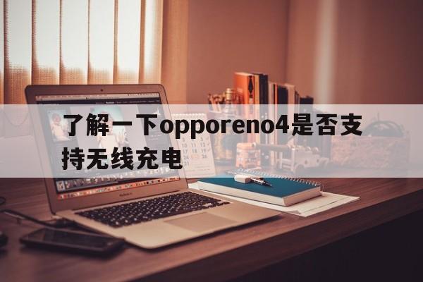 了解一下opporeno4是否支持无线充电  第1张