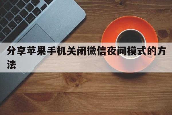 分享苹果手机关闭微信夜间模式的方法  第1张