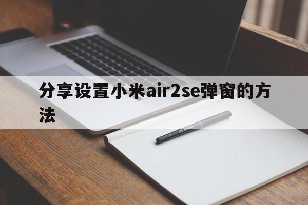 分享设置小米air2se弹窗的方法  第1张