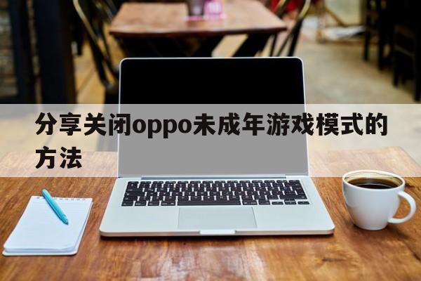 分享关闭oppo未成年游戏模式的方法  第1张