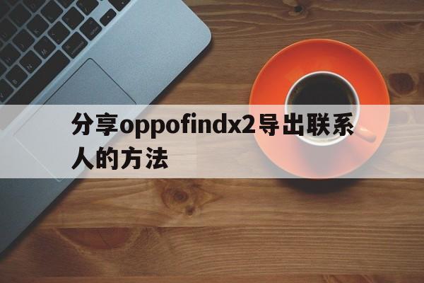 分享oppofindx2导出联系人的方法  第1张