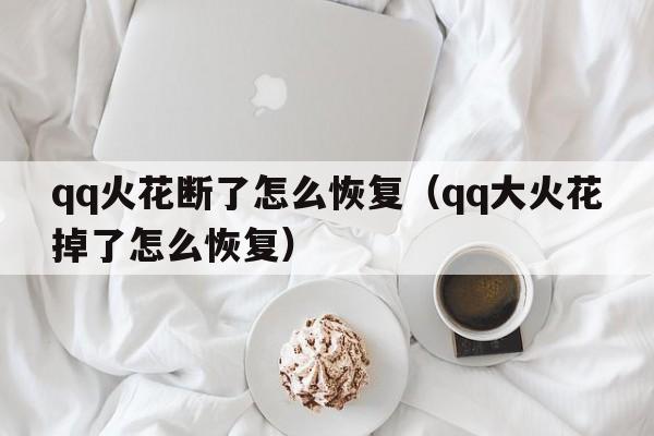 qq火花断了怎么恢复（qq大火花掉了怎么恢复）