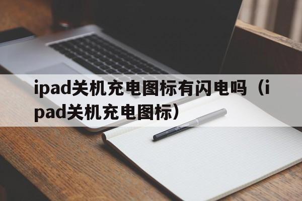 ipad关机充电图标有闪电吗（ipad关机充电图标）  第1张