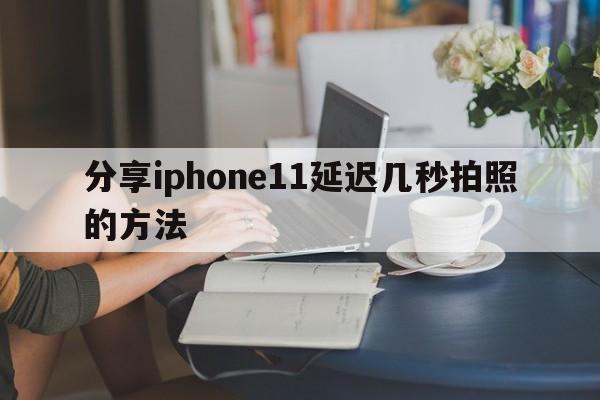 分享iphone11延迟几秒拍照的方法  第1张