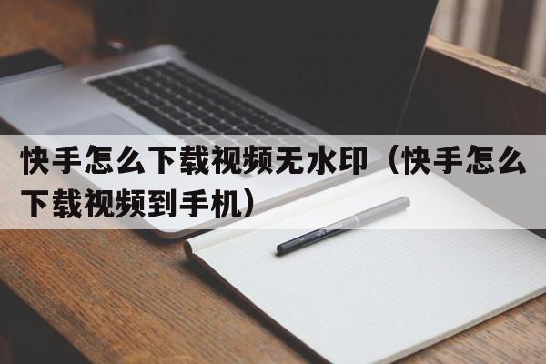 快手怎么下载视频无水印（快手怎么下载视频到手机）  第1张