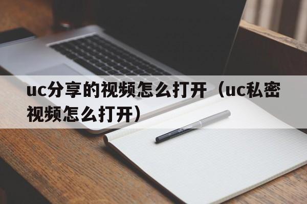 uc分享的视频怎么打开（uc私密视频怎么打开）  第1张