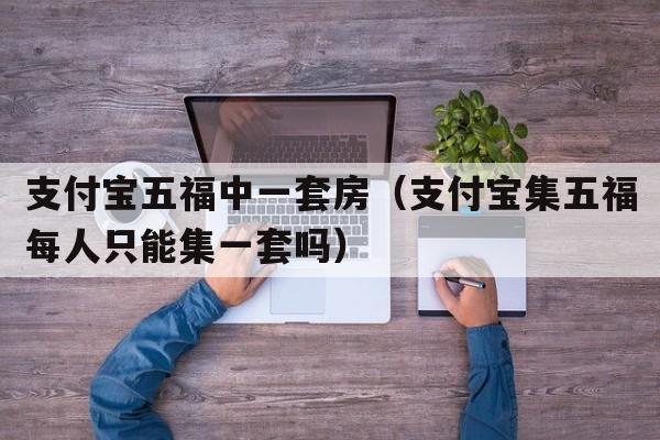 支付宝五福中一套房（支付宝集五福每人只能集一套吗）  第1张