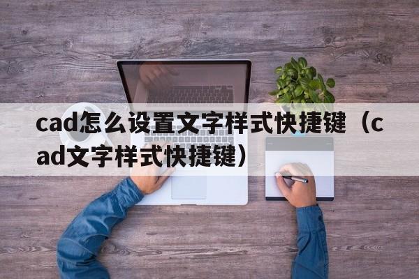 cad怎么设置文字样式快捷键（cad文字样式快捷键）  第1张