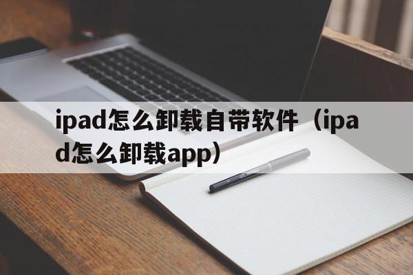 ipad怎么卸载自带软件（ipad怎么卸载app）  第1张