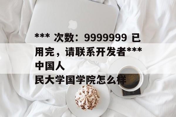 *** 次数：9999999 已用完，请联系开发者***
中国人民大学国学院怎么样