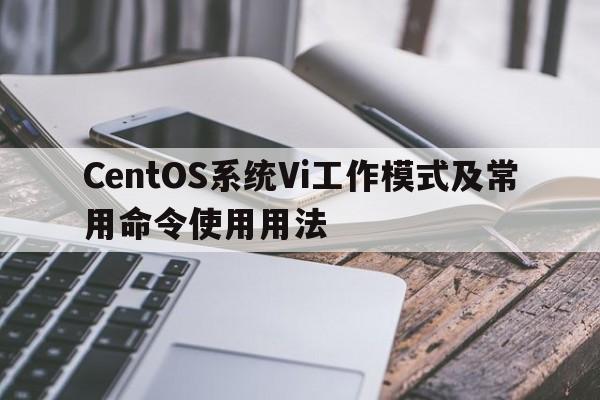 CentOS系统Vi工作模式及常用命令使用用法  第1张