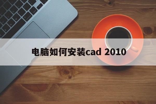 电脑如何安装cad 2010  第1张