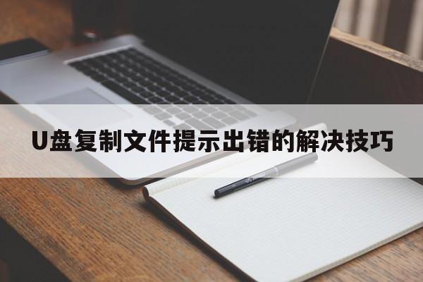 U盘复制文件提示出错的解决技巧