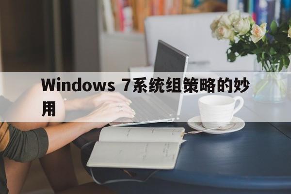 Windows 7系统组策略的妙用  第1张