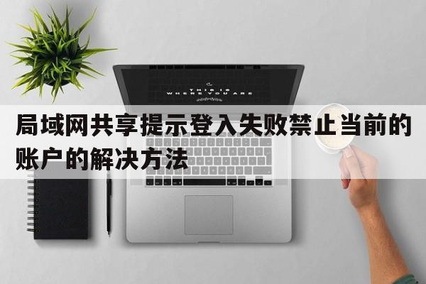 局域网共享提示登入失败禁止当前的账户的解决方法  第1张