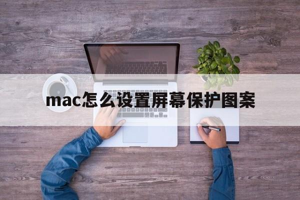 mac怎么设置屏幕保护图案  第1张