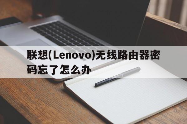 联想(Lenovo)无线路由器密码忘了怎么办  第1张