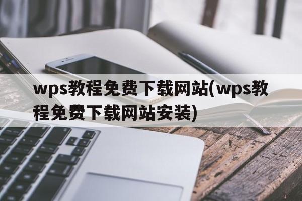 wps教程免费下载网站(wps教程免费下载网站安装)  第1张