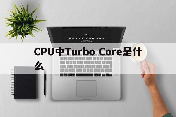 CPU中Turbo Core是什么  第1张