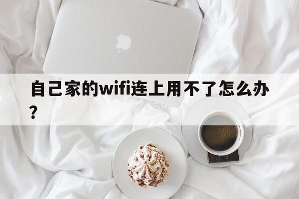 自己家的wifi连上用不了怎么办？  第1张