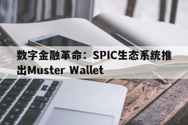 数字金融革命：SPIC生态系统推出Muster Wallet
  第1张